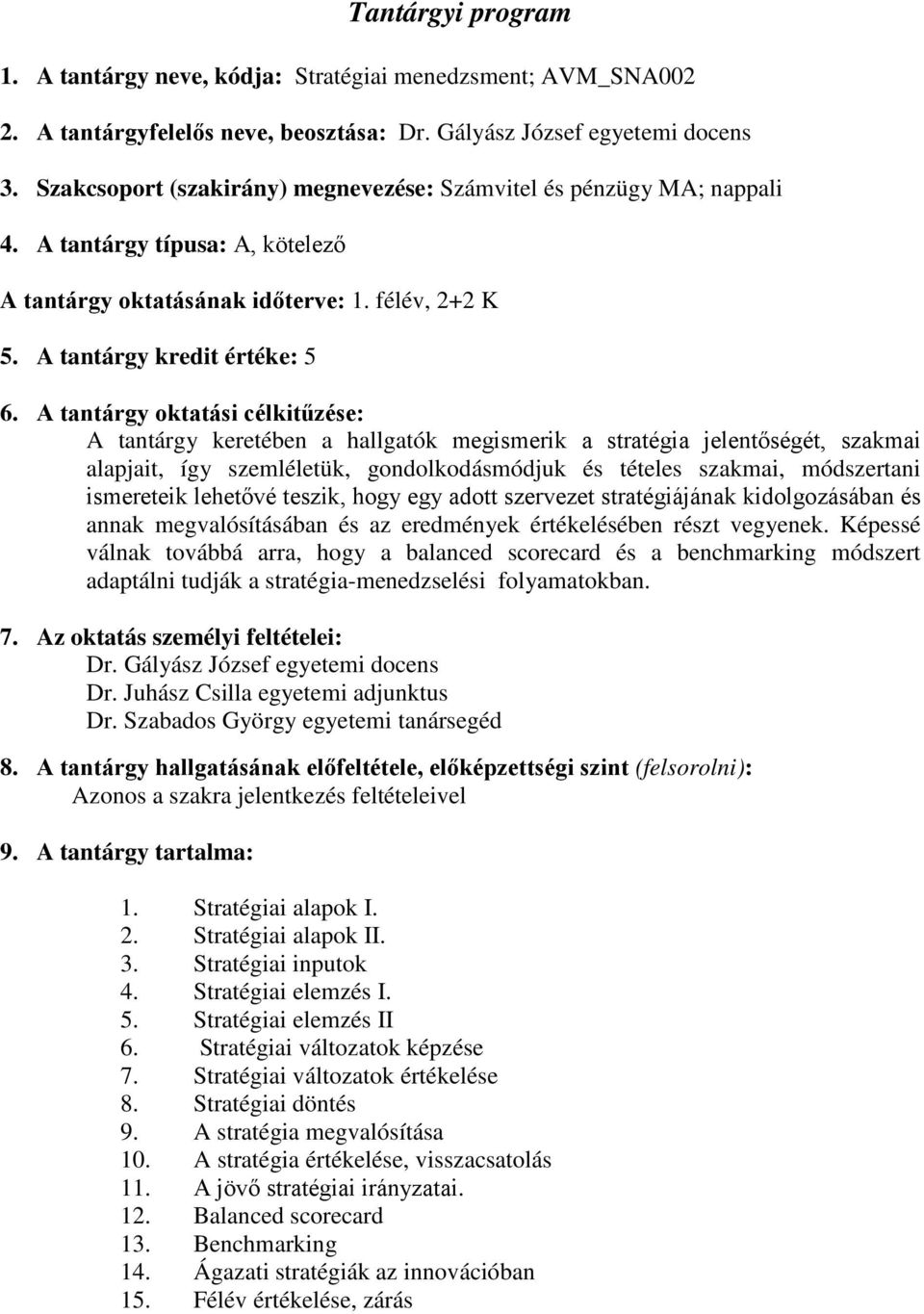 A tantárgy oktatási célkitűzése: A tantárgy keretében a hallgatók megismerik a stratégia jelentőségét, szakmai alapjait, így szemléletük, gondolkodásmódjuk és tételes szakmai, módszertani ismereteik