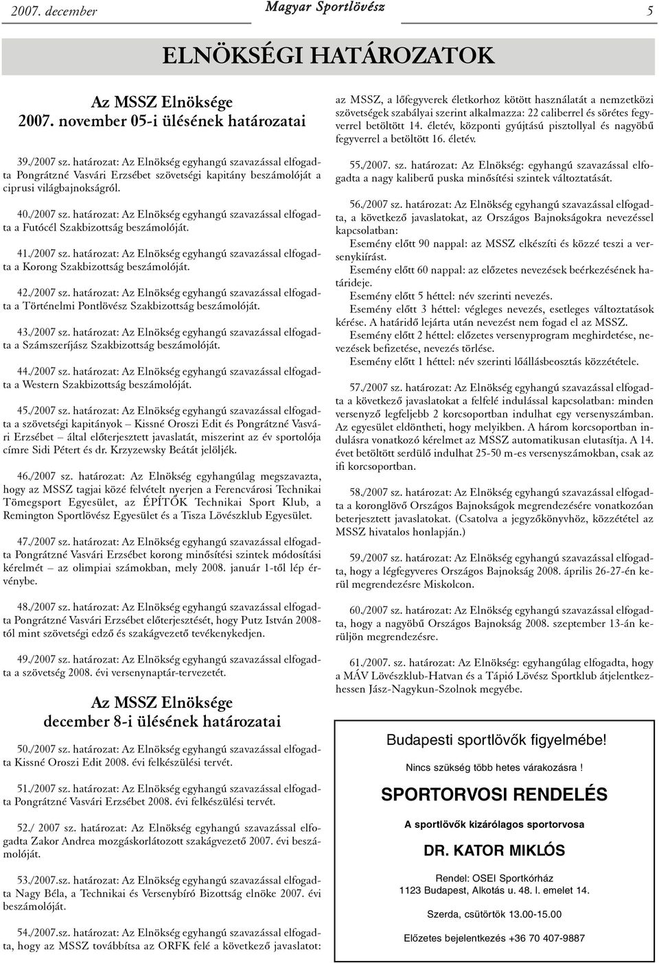 határozat: Az Elnökség egyhangú szavazással elfogadta a Futócél Szakbizottság beszámolóját. 41./2007 sz. határozat: Az Elnökség egyhangú szavazással elfogadta a Korong Szakbizottság beszámolóját. 42.