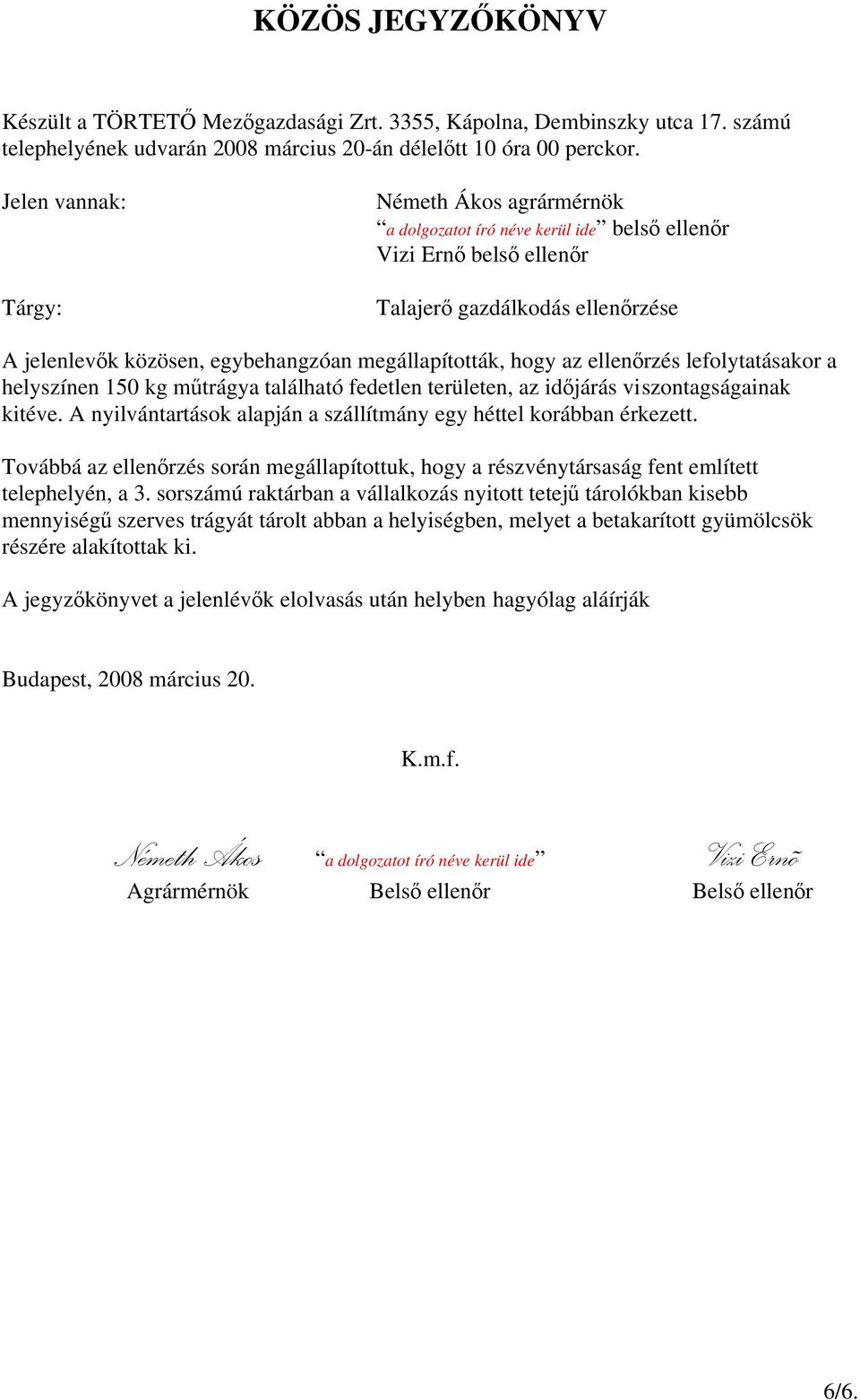 hogy az ellenőrzs lefolytatásakor a helyszínen 150 kg műtrágya található fedetlen területen, az időjárás viszontagságainak kitve. A nyilvántartások alapján a szállítmány egy httel korábban rkezett.