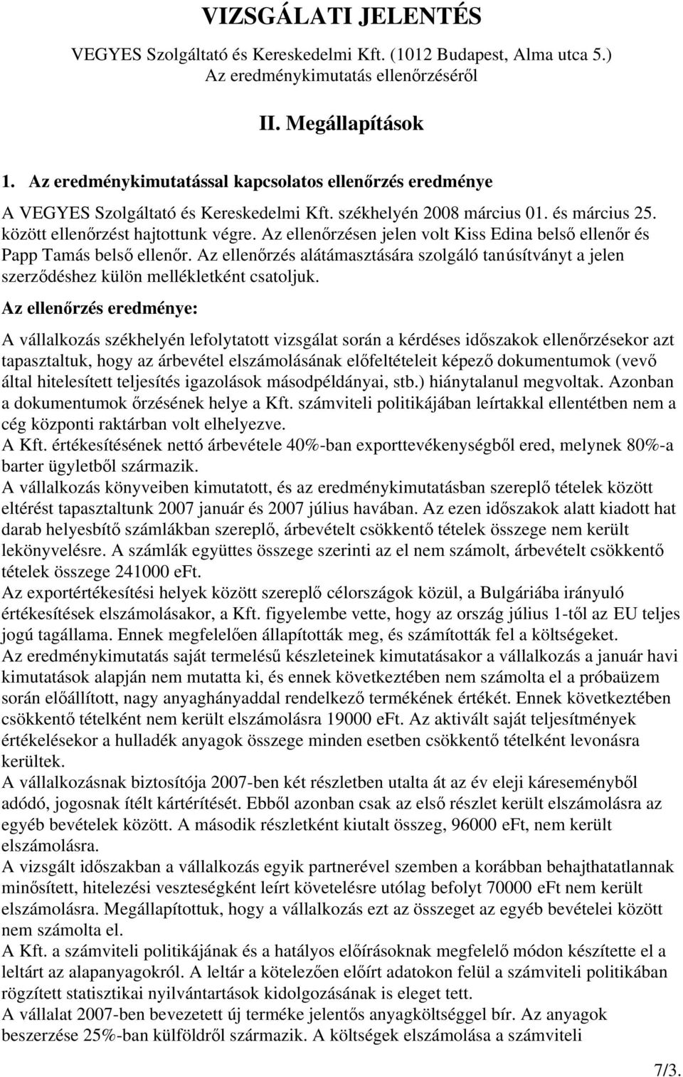 Az ellenőrzsen jelen volt Kiss Edina belső ellenőr s Papp Tamás belső ellenőr. Az ellenőrzs alátámasztására szolgáló tanúsítványt a jelen szerződshez külön mellkletknt csatoljuk.