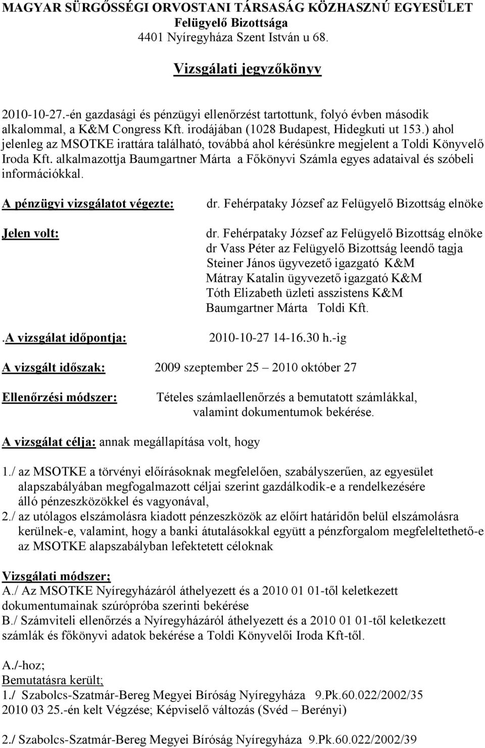 ) ahol jelenleg az MSOTKE irattára található, továbbá ahol kérésünkre megjelent a Toldi Könyvelő Iroda Kft. alkalmazottja Baumgartner Márta a Főkönyvi Számla egyes adataival és szóbeli információkkal.