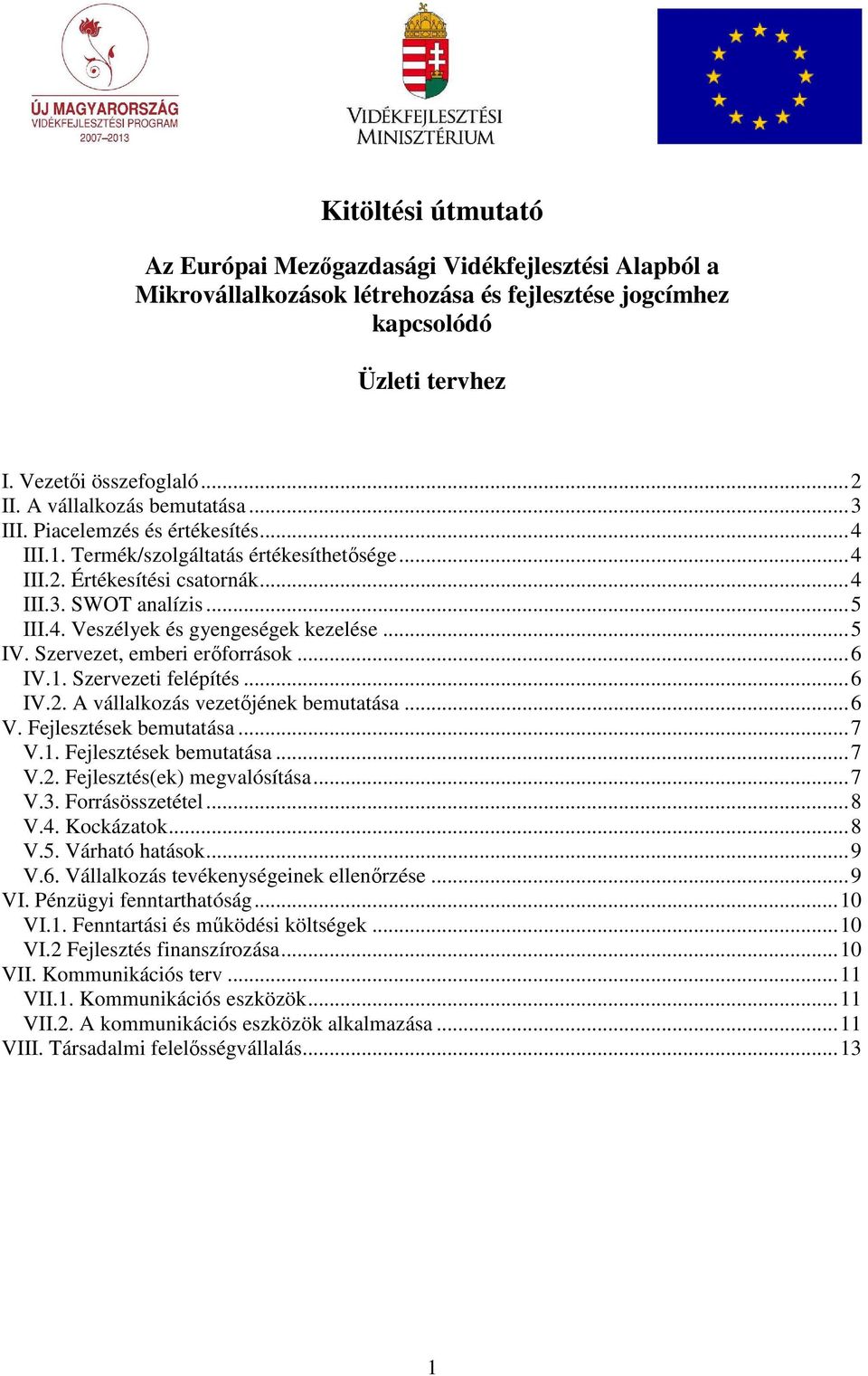 ..5 IV. Szervezet, emberi erıforrások...6 IV.1. Szervezeti felépítés...6 IV.2. A vállalkozás vezetıjének bemutatása...6 V. Fejlesztések bemutatása...7 V.1. Fejlesztések bemutatása...7 V.2. Fejlesztés(ek) megvalósítása.