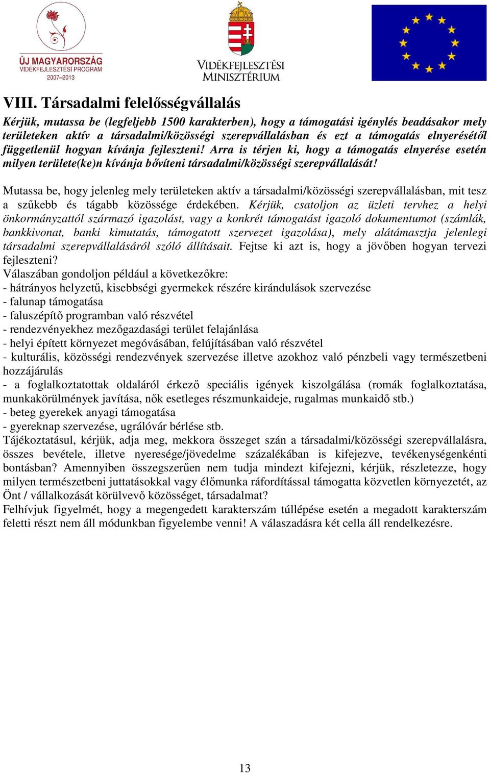 Mutassa be, hogy jelenleg mely területeken aktív a társadalmi/közösségi szerepvállalásban, mit tesz a szőkebb és tágabb közössége érdekében.