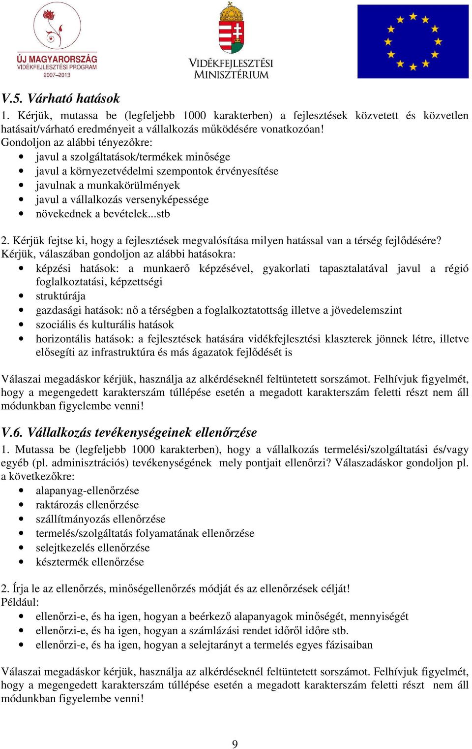a bevételek...stb 2. Kérjük fejtse ki, hogy a fejlesztések megvalósítása milyen hatással van a térség fejlıdésére?