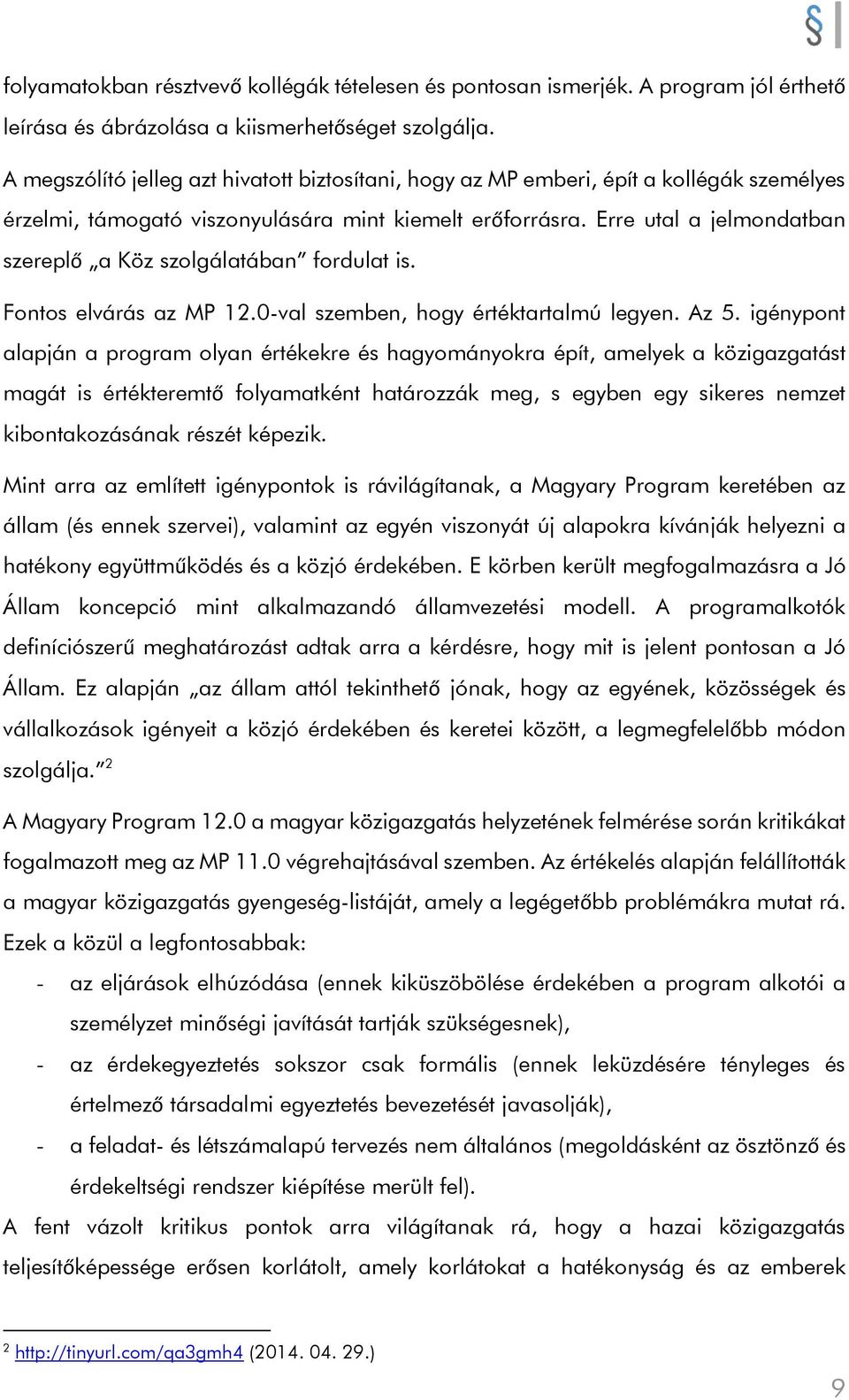 Erre utal a jelmondatban szereplő a Köz szolgálatában fordulat is. Fontos elvárás az MP 12.0-val szemben, hogy értéktartalmú legyen. Az 5.