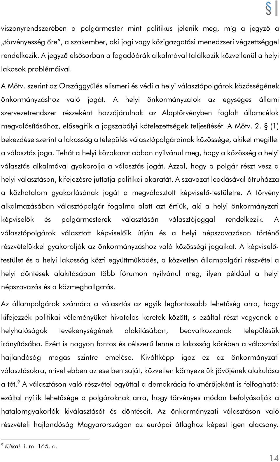 szerint az Országgyűlés elismeri és védi a helyi választópolgárok közösségének önkormányzáshoz való jogát.