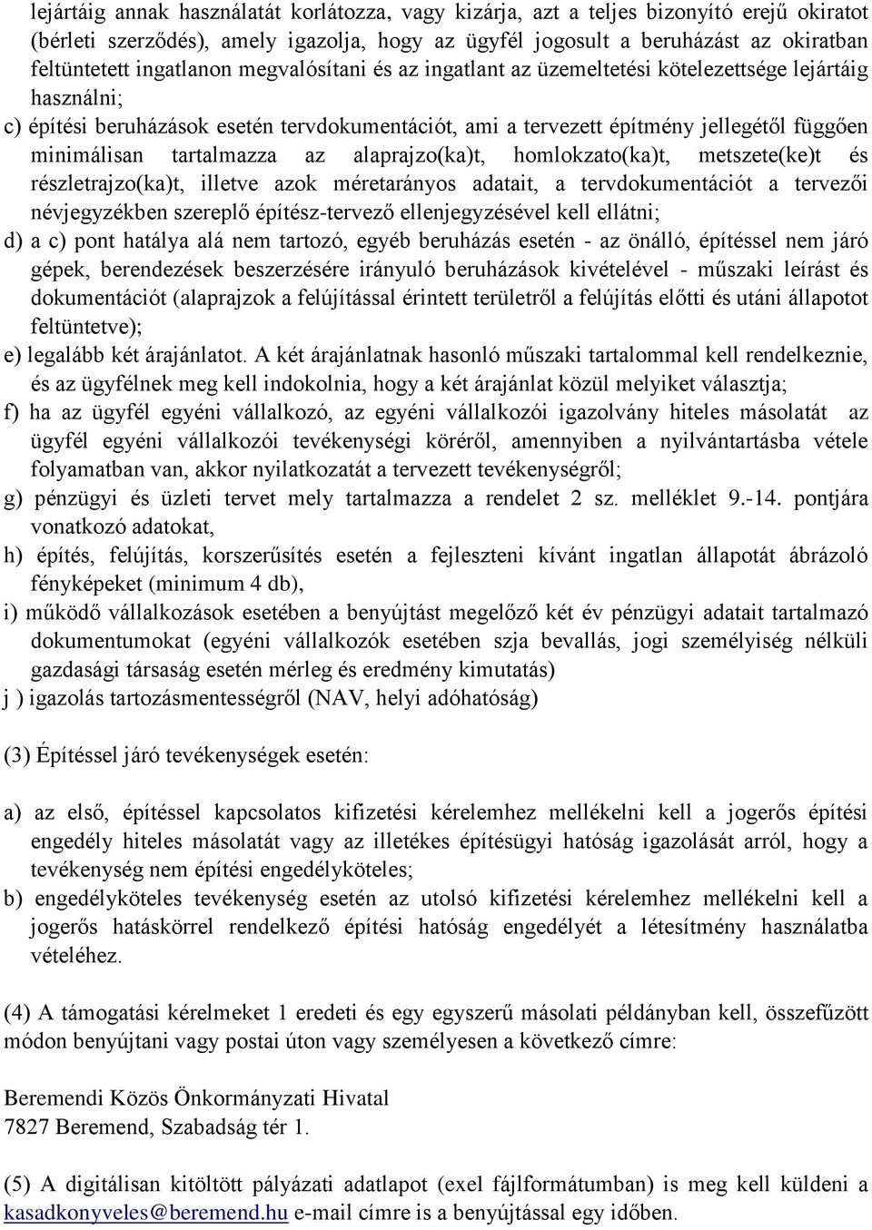 tartalmazza az alaprajzo(ka)t, homlokzato(ka)t, metszete(ke)t és részletrajzo(ka)t, illetve azok méretarányos adatait, a tervdokumentációt a tervezői névjegyzékben szereplő építész-tervező