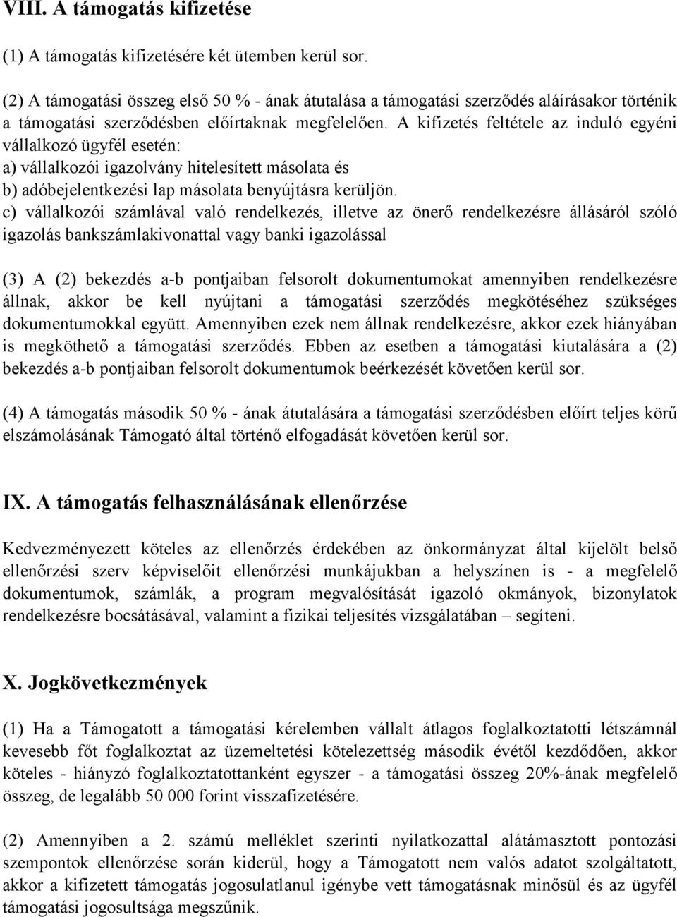 A kifizetés feltétele az induló egyéni vállalkozó ügyfél esetén: a) vállalkozói igazolvány hitelesített másolata és b) adóbejelentkezési lap másolata benyújtásra kerüljön.