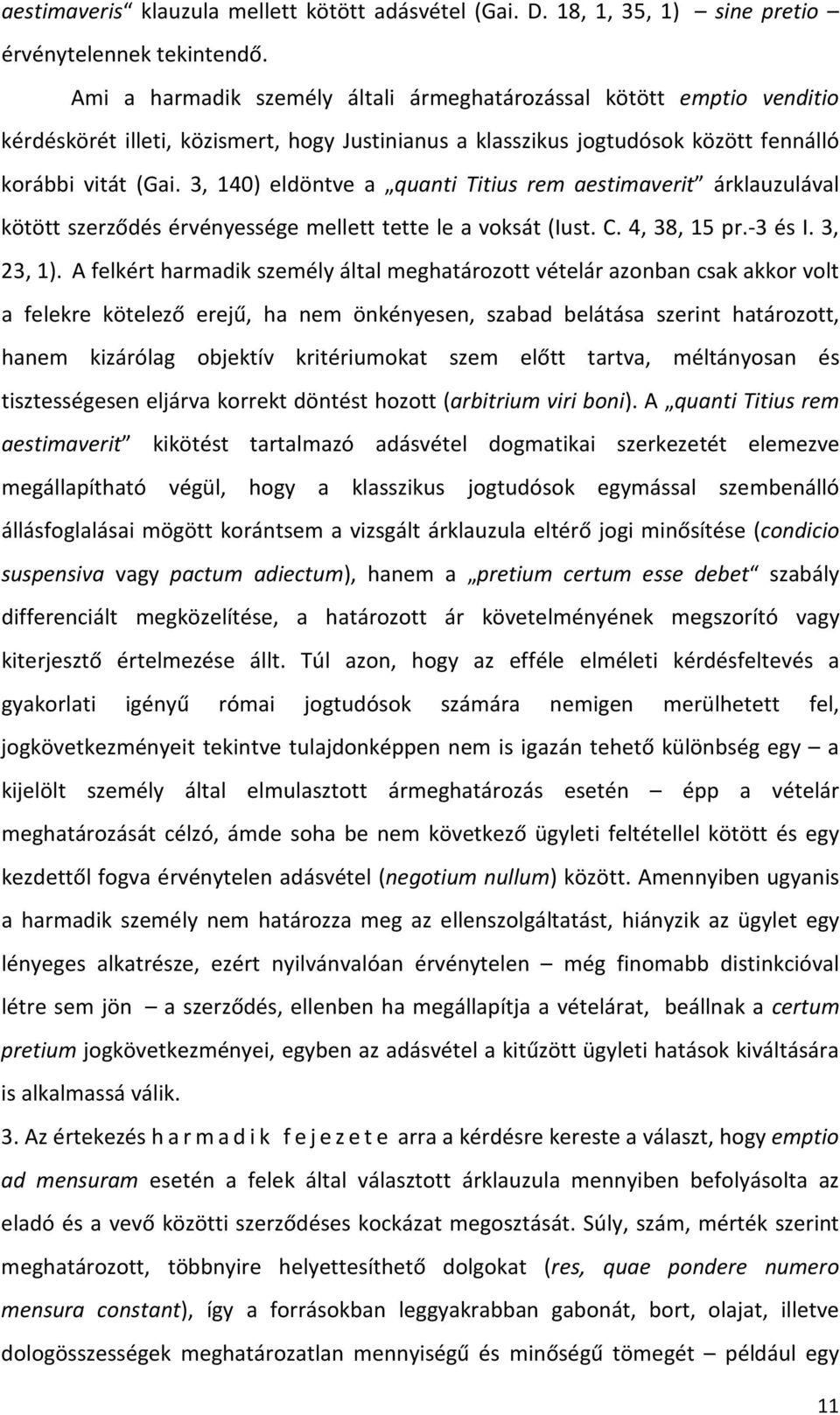 3, 140) eldöntve a quanti Titius rem aestimaverit árklauzulával kötött szerződés érvényessége mellett tette le a voksát (Iust. C. 4, 38, 15 pr.-3 és I. 3, 23, 1).