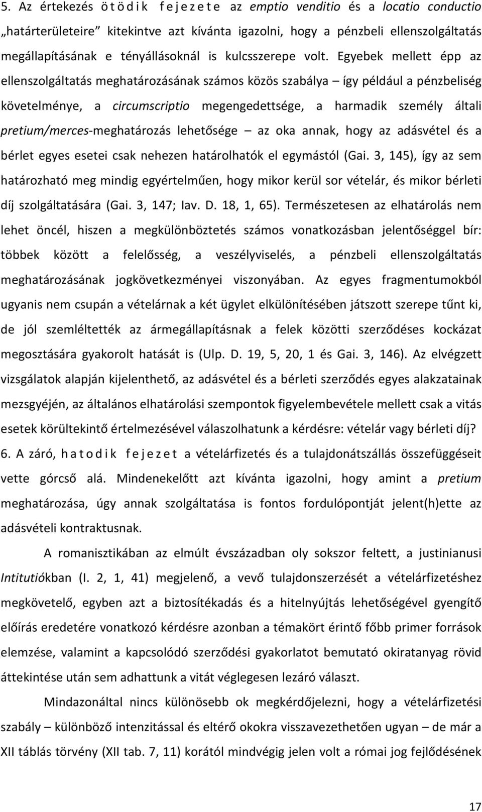 Egyebek mellett épp az ellenszolgáltatás meghatározásának számos közös szabálya így például a pénzbeliség követelménye, a circumscriptio megengedettsége, a harmadik személy általi