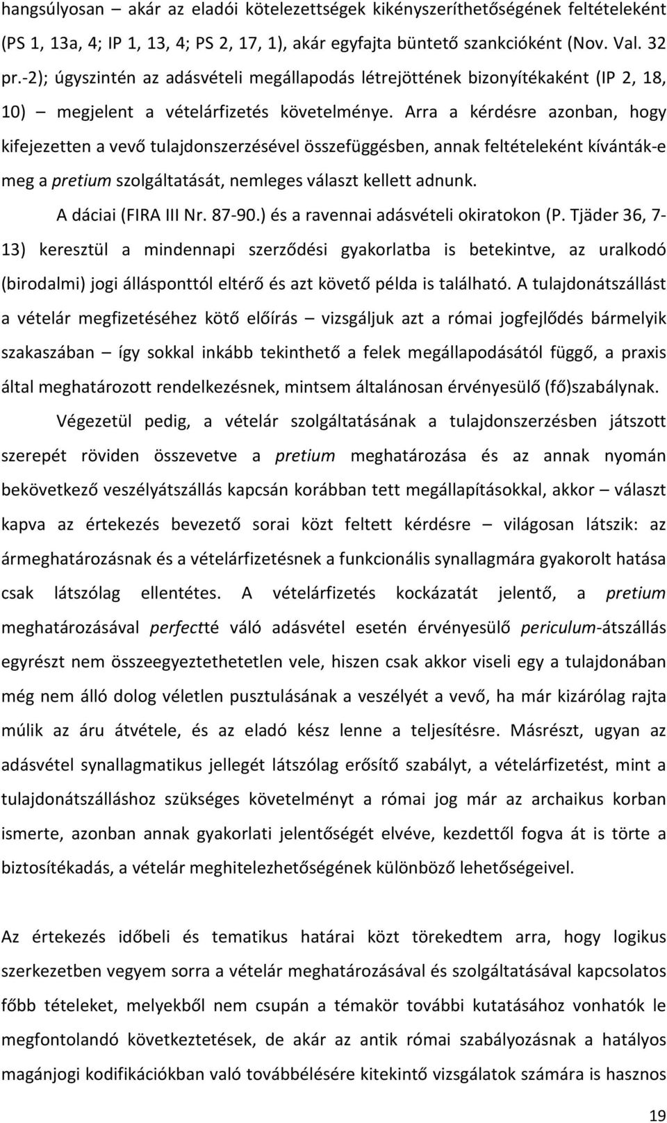 Arra a kérdésre azonban, hogy kifejezetten a vevő tulajdonszerzésével összefüggésben, annak feltételeként kívánták-e meg a pretium szolgáltatását, nemleges választ kellett adnunk.
