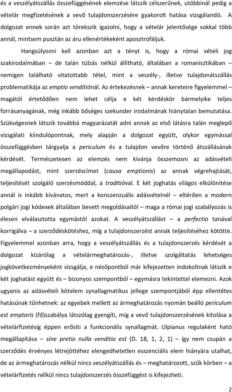 Hangsúlyozni kell azonban azt a tényt is, hogy a római vételi jog szakirodalmában de talán túlzás nélkül állítható, általában a romanisztikában nemigen található vitatottabb tétel, mint a veszély-,