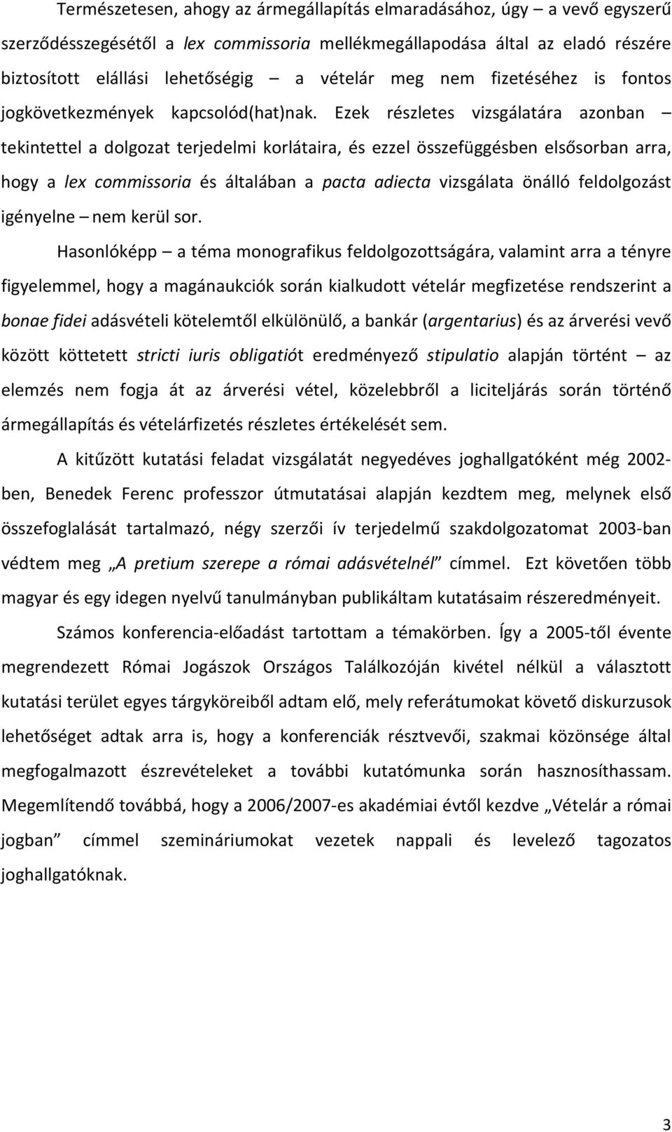 Ezek részletes vizsgálatára azonban tekintettel a dolgozat terjedelmi korlátaira, és ezzel összefüggésben elsősorban arra, hogy a lex commissoria és általában a pacta adiecta vizsgálata önálló