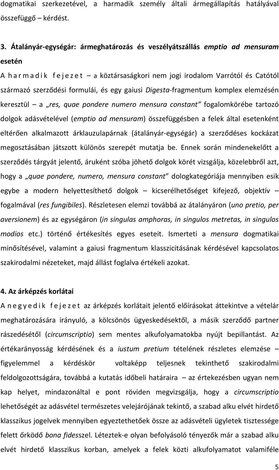 Digesta-fragmentum komplex elemzésén keresztül a res, quae pondere numero mensura constant fogalomkörébe tartozó dolgok adásvételével (emptio ad mensuram) összefüggésben a felek által esetenként