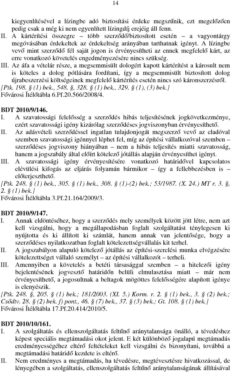 A lízingbe vevő mint szerződő fél saját jogon is érvényesítheti az ennek megfelelő kárt, az erre vonatkozó követelés engedményezésére nincs szükség.