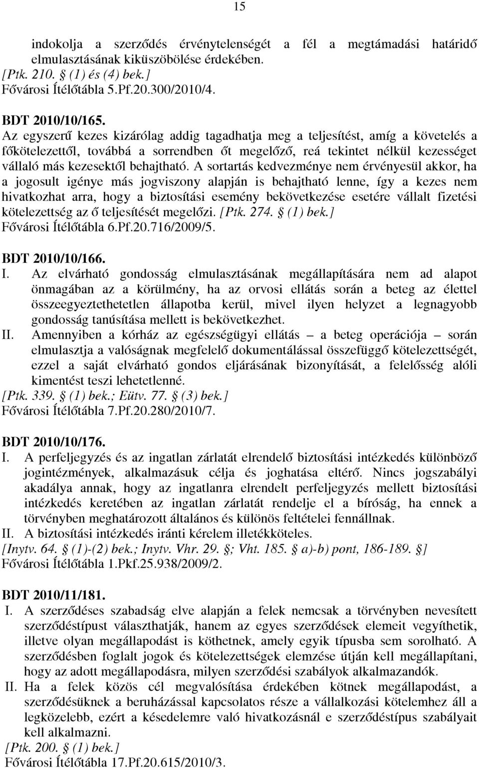 A sortartás kedvezménye nem érvényesül akkor, ha a jogosult igénye más jogviszony alapján is behajtható lenne, így a kezes nem hivatkozhat arra, hogy a biztosítási esemény bekövetkezése esetére