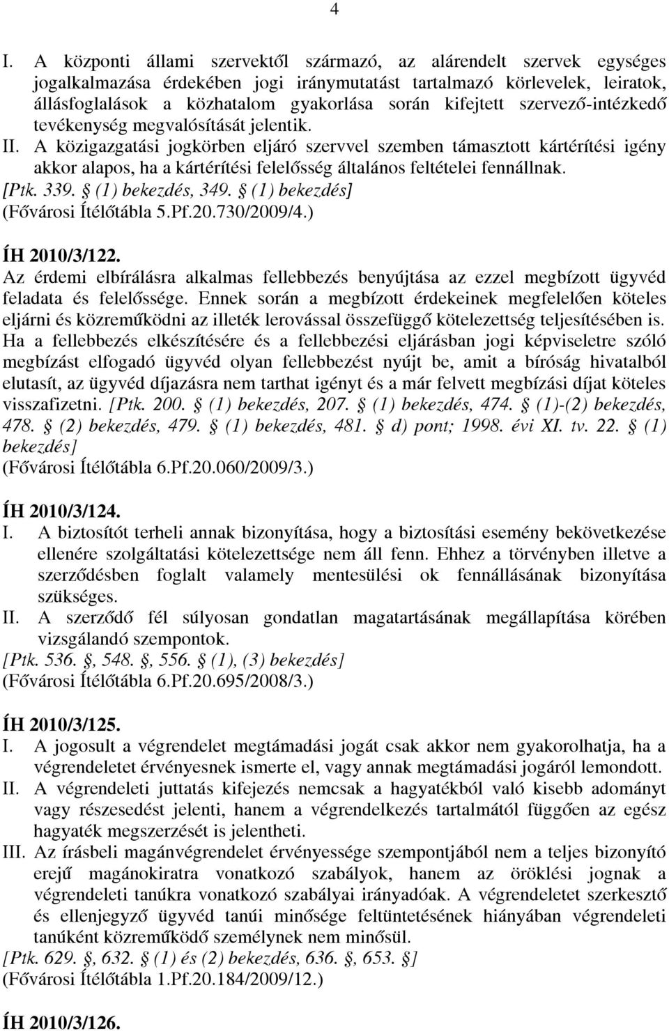 A közigazgatási jogkörben eljáró szervvel szemben támasztott kártérítési igény akkor alapos, ha a kártérítési felelősség általános feltételei fennállnak. [Ptk. 339. (1) bekezdés, 349.