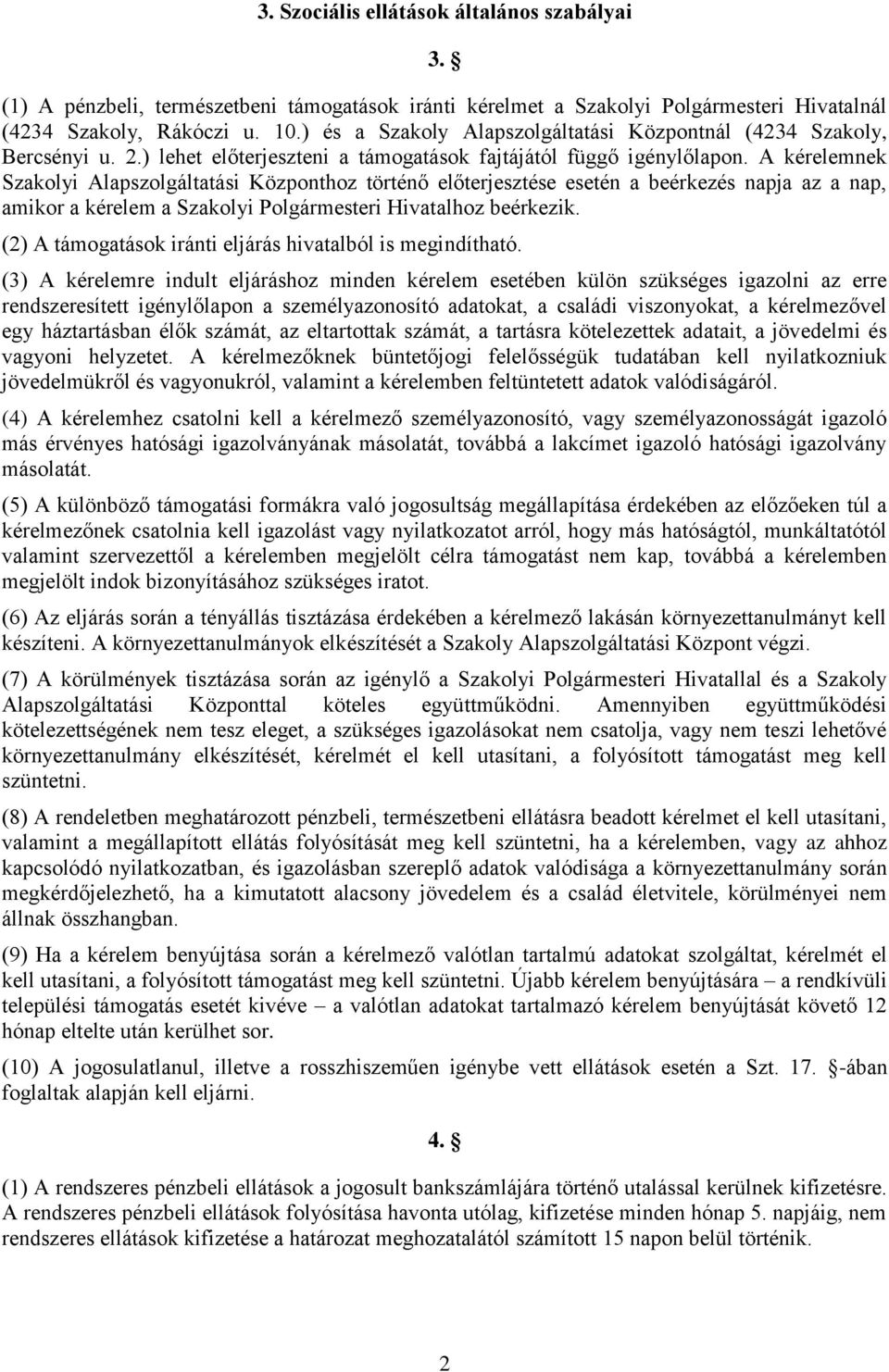 A kérelemnek Szakolyi Alapszolgáltatási Központhoz történő előterjesztése esetén a beérkezés napja az a nap, amikor a kérelem a Szakolyi Polgármesteri Hivatalhoz beérkezik.