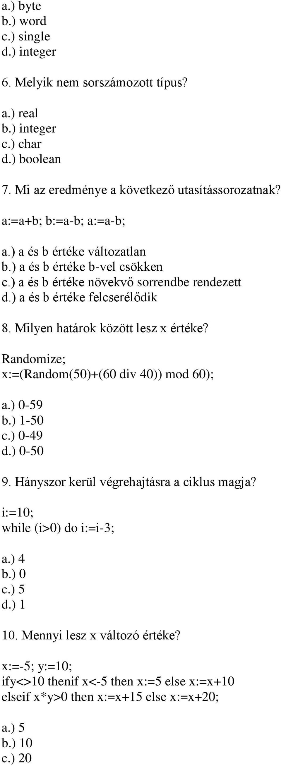 Milyen határok között lesz x értéke? Randomize; x:=(random(50)+(60 div 40)) mod 60); a.) 0-59 b.) 1-50 c.) 0-49 d.) 0-50 9. Hányszor kerül végrehajtásra a ciklus magja?