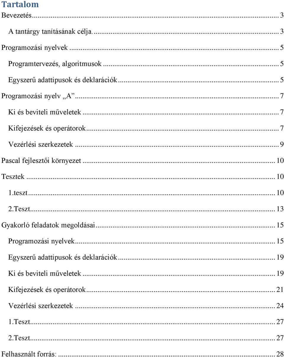 .. 7 Vezérlési szerkezetek... 9 Pascal fejlesztői környezet... 10 Tesztek... 10 1.teszt... 10 2.Teszt... 13 Gyakorló feladatok megoldásai.