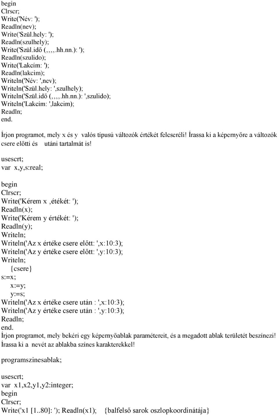 ): ',szulido); Writeln('Lakcím: ',lakcim); Readln; Írjon programot, mely x és y valós típusú változók értékét felcseréli! Írassa ki a képernyőre a változók csere előtti és utáni tartalmát is!