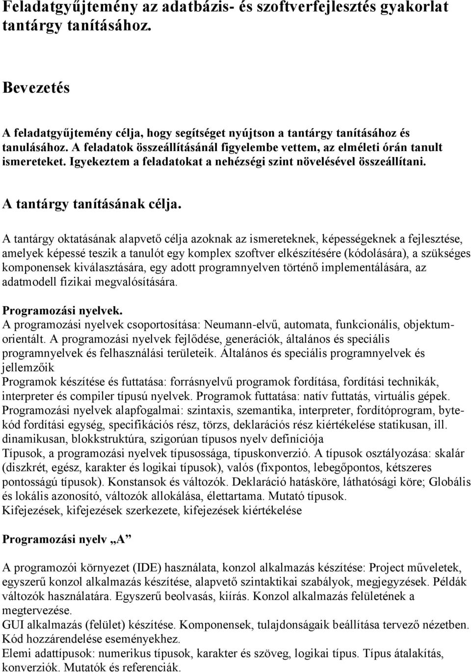 A tantárgy oktatásának alapvető célja azoknak az ismereteknek, képességeknek a fejlesztése, amelyek képessé teszik a tanulót egy komplex szoftver elkészítésére (kódolására), a szükséges komponensek