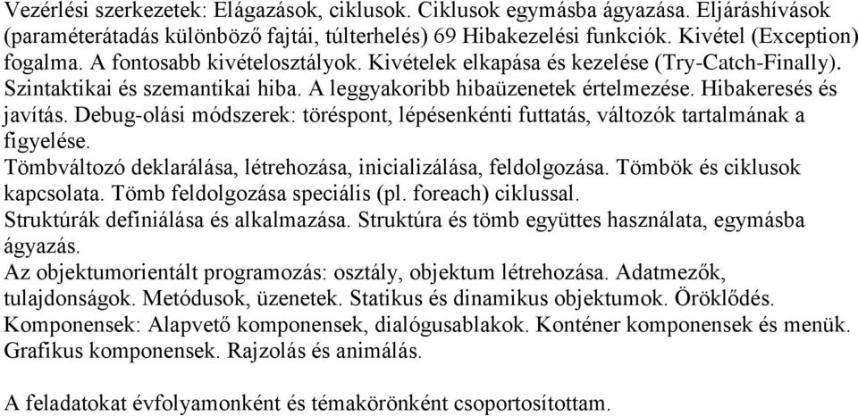 Debug-olási módszerek: töréspont, lépésenkénti futtatás, változók tartalmának a figyelése. Tömbváltozó deklarálása, létrehozása, inicializálása, feldolgozása. Tömbök és ciklusok kapcsolata.