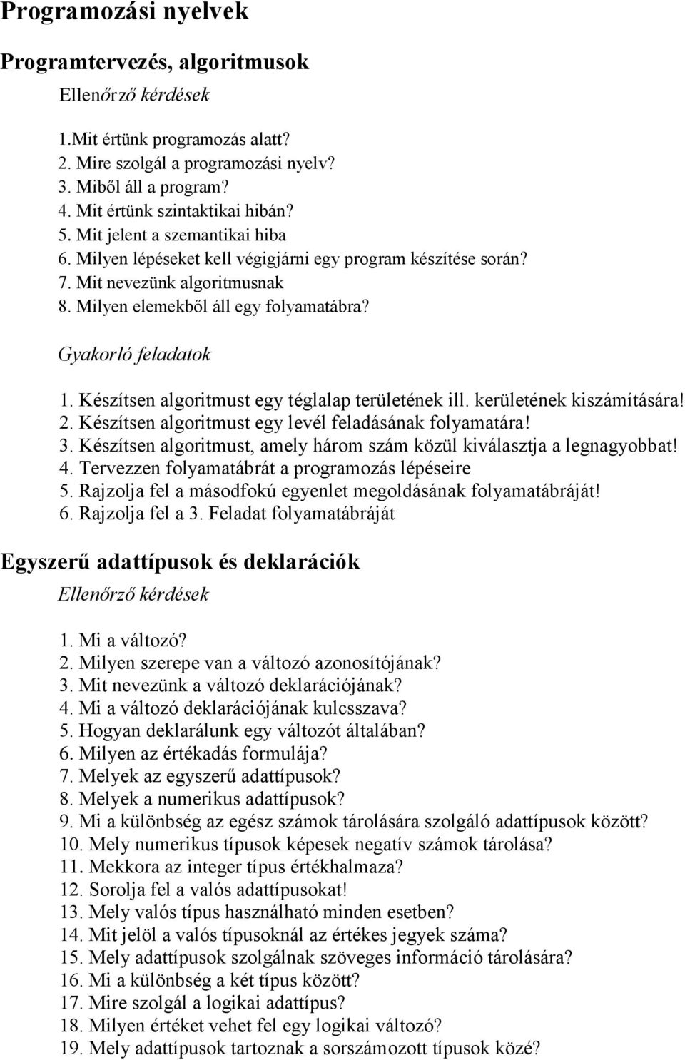 Készítsen algoritmust egy téglalap területének ill. kerületének kiszámítására! 2. Készítsen algoritmust egy levél feladásának folyamatára! 3.