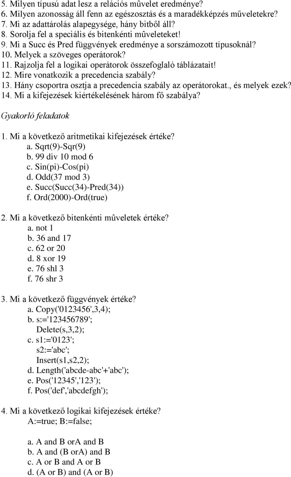 Rajzolja fel a logikai operátorok összefoglaló táblázatait! 12. Mire vonatkozik a precedencia szabály? 13. Hány csoportra osztja a precedencia szabály az operátorokat., és melyek ezek? 14.