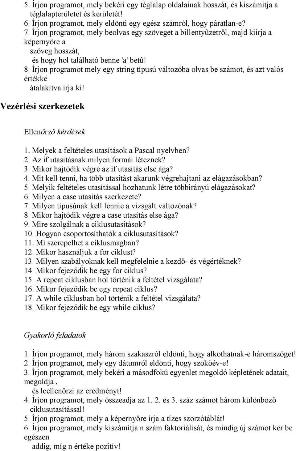 Írjon programot mely egy string típusú változóba olvas be számot, és azt valós értékké átalakítva írja ki! Vezérlési szerkezetek Ellenőrző kérdések 1. Melyek a feltételes utasítások a Pascal nyelvben?