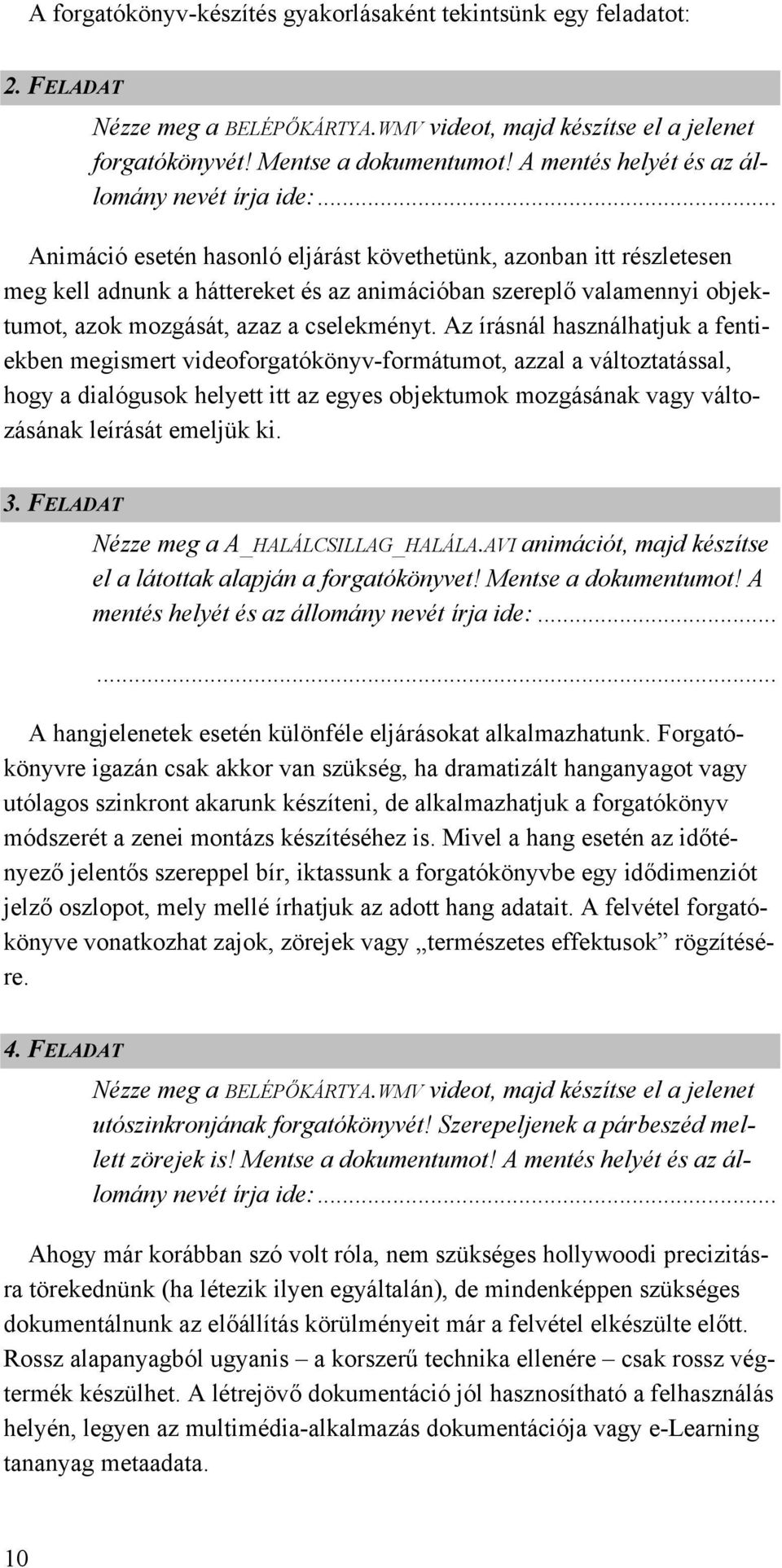 .. Animáció esetén hasonló eljárást követhetünk, azonban itt részletesen meg kell adnunk a háttereket és az animációban szereplő valamennyi objektumot, azok mozgását, azaz a cselekményt.