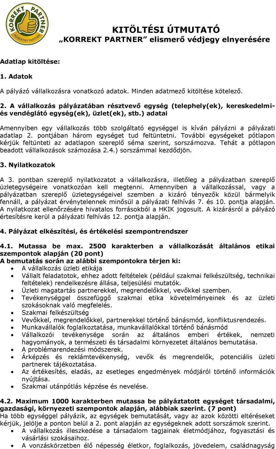 ) adatai Amennyiben egy vállalkozás több szolgáltató egységgel is kíván pályázni a pályázati adatlap 2. pontjában három egységet tud feltüntetni.