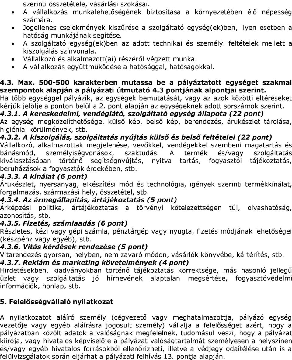 A szolgáltató egység(ek)ben az adott technikai és személyi feltételek mellett a kiszolgálás színvonala. Vállalkozó és alkalmazott(ai) részéről végzett munka.