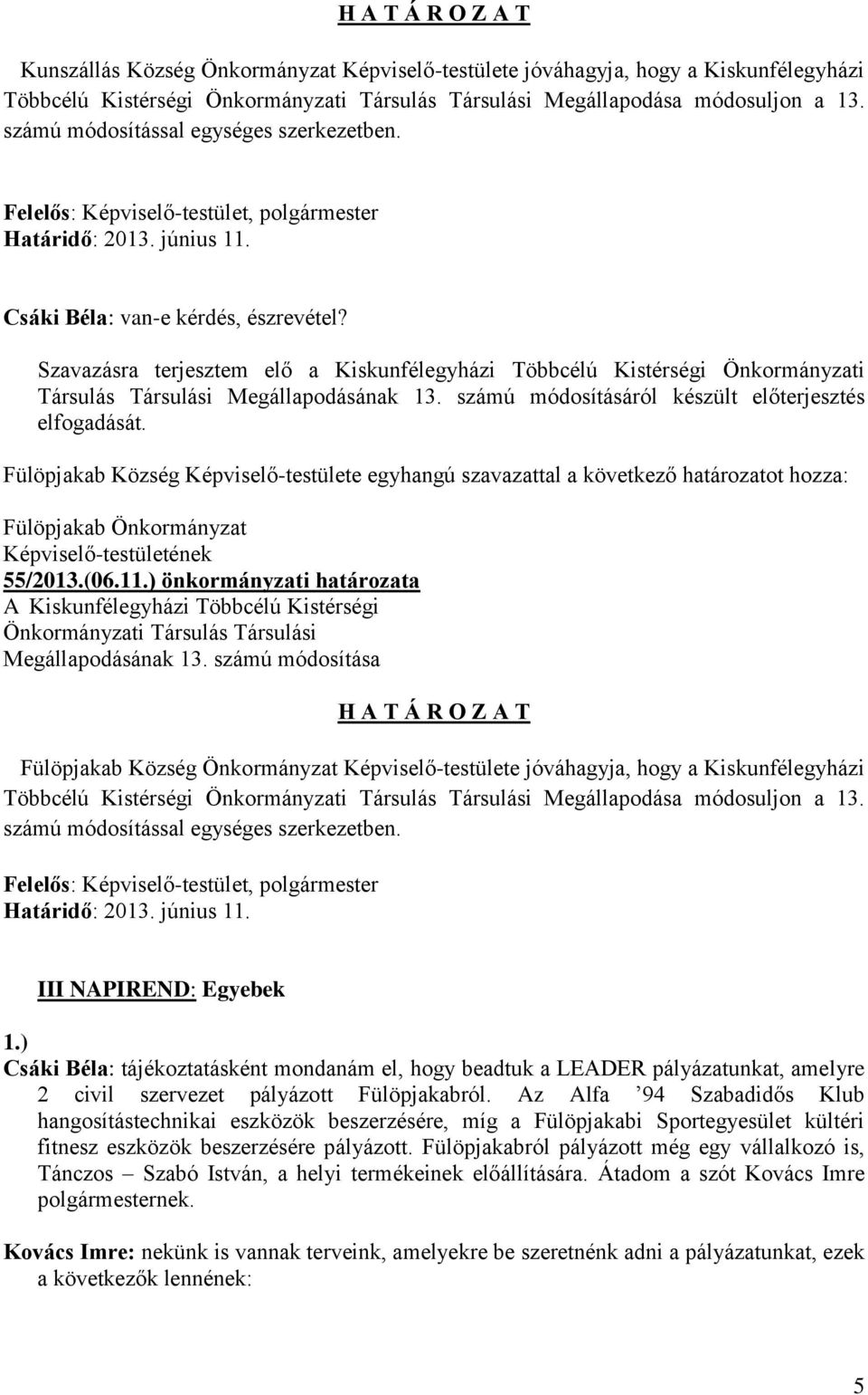 Szavazásra terjesztem elő a Kiskunfélegyházi Többcélú Kistérségi Önkormányzati Társulás Társulási Megállapodásának 13. számú módosításáról készült előterjesztés elfogadását.