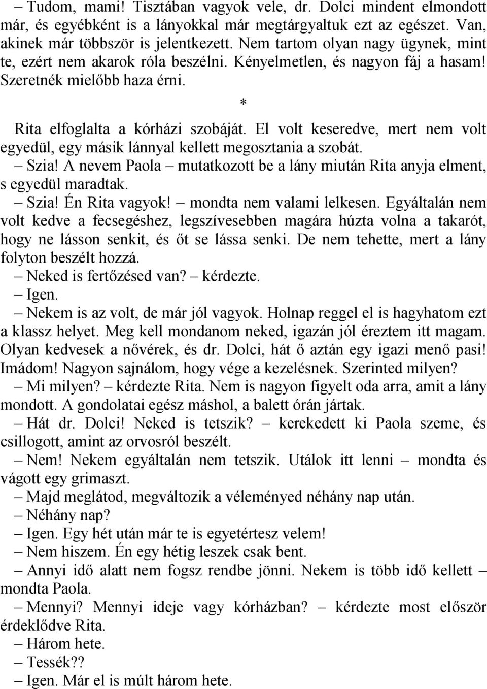 El volt keseredve, mert nem volt egyedül, egy másik lánnyal kellett megosztania a szobát. Szia! A nevem Paola mutatkozott be a lány miután Rita anyja elment, s egyedül maradtak. Szia! Én Rita vagyok!