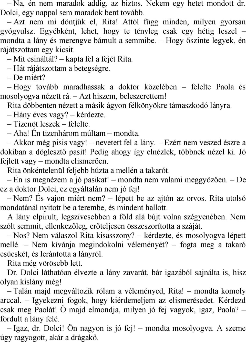 Hát rájátszottam a betegségre. De miért? Hogy tovább maradhassak a doktor közelében felelte Paola és mosolyogva nézett rá. Azt hiszem, beleszerettem!