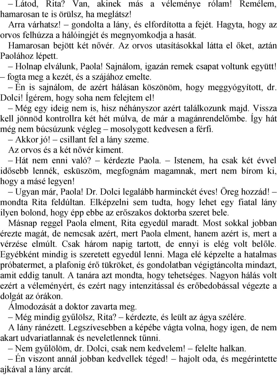 Sajnálom, igazán remek csapat voltunk együtt! fogta meg a kezét, és a szájához emelte. Én is sajnálom, de azért hálásan köszönöm, hogy meggyógyított, dr. Dolci! Ígérem, hogy soha nem felejtem el!