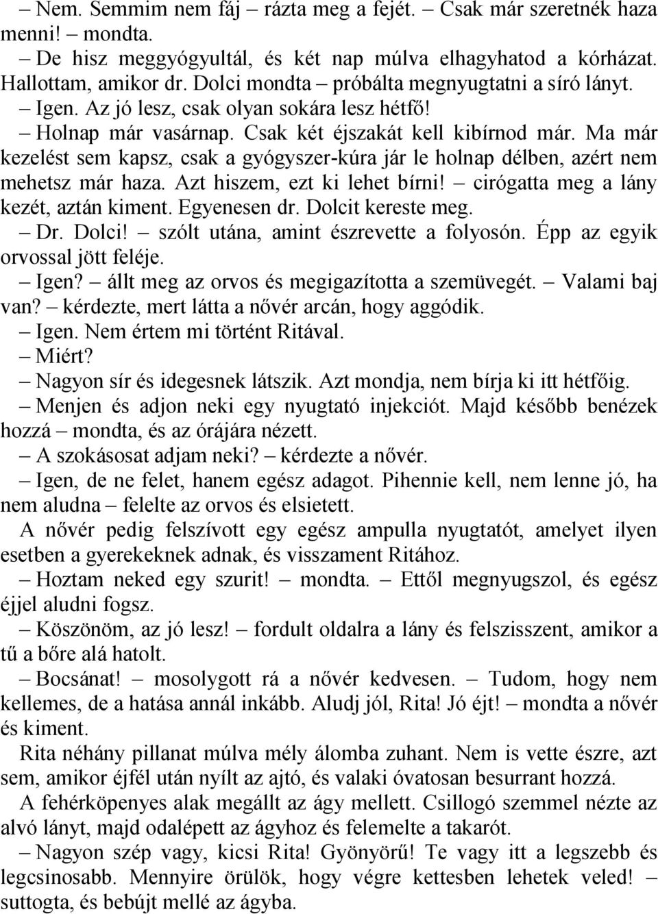 Ma már kezelést sem kapsz, csak a gyógyszer-kúra jár le holnap délben, azért nem mehetsz már haza. Azt hiszem, ezt ki lehet bírni! cirógatta meg a lány kezét, aztán kiment. Egyenesen dr.