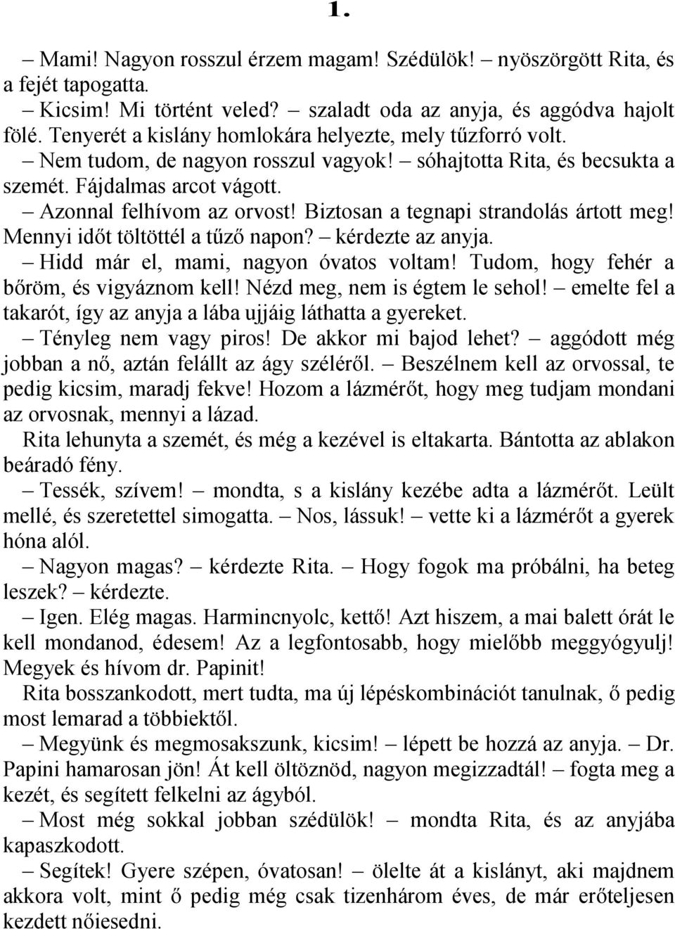 Biztosan a tegnapi strandolás ártott meg! Mennyi időt töltöttél a tűző napon? kérdezte az anyja. Hidd már el, mami, nagyon óvatos voltam! Tudom, hogy fehér a bőröm, és vigyáznom kell!