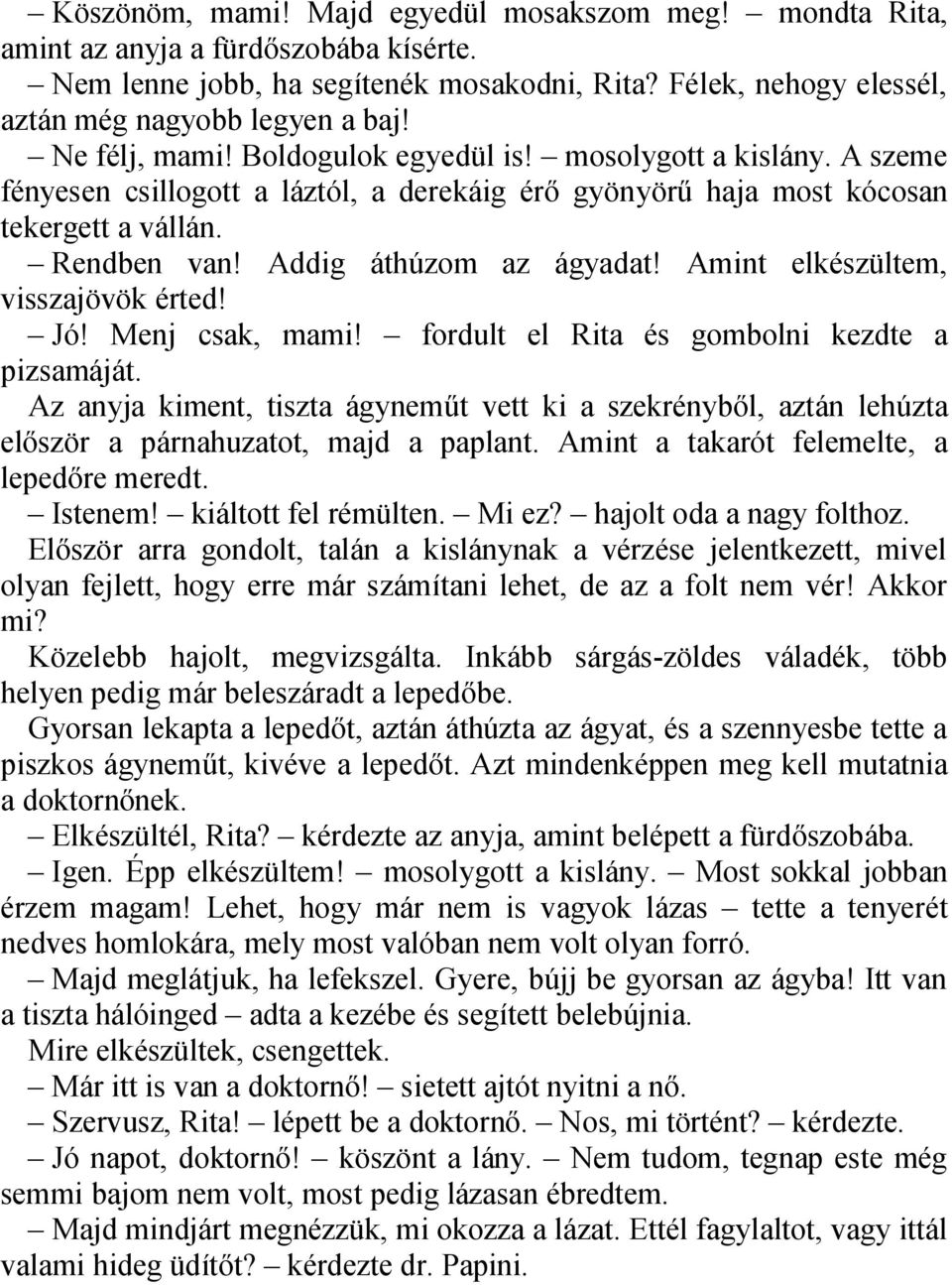 Amint elkészültem, visszajövök érted! Jó! Menj csak, mami! fordult el Rita és gombolni kezdte a pizsamáját.