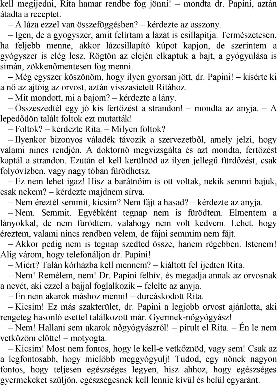 Rögtön az elején elkaptuk a bajt, a gyógyulása is simán, zökkenőmentesen fog menni. Még egyszer köszönöm, hogy ilyen gyorsan jött, dr. Papini!