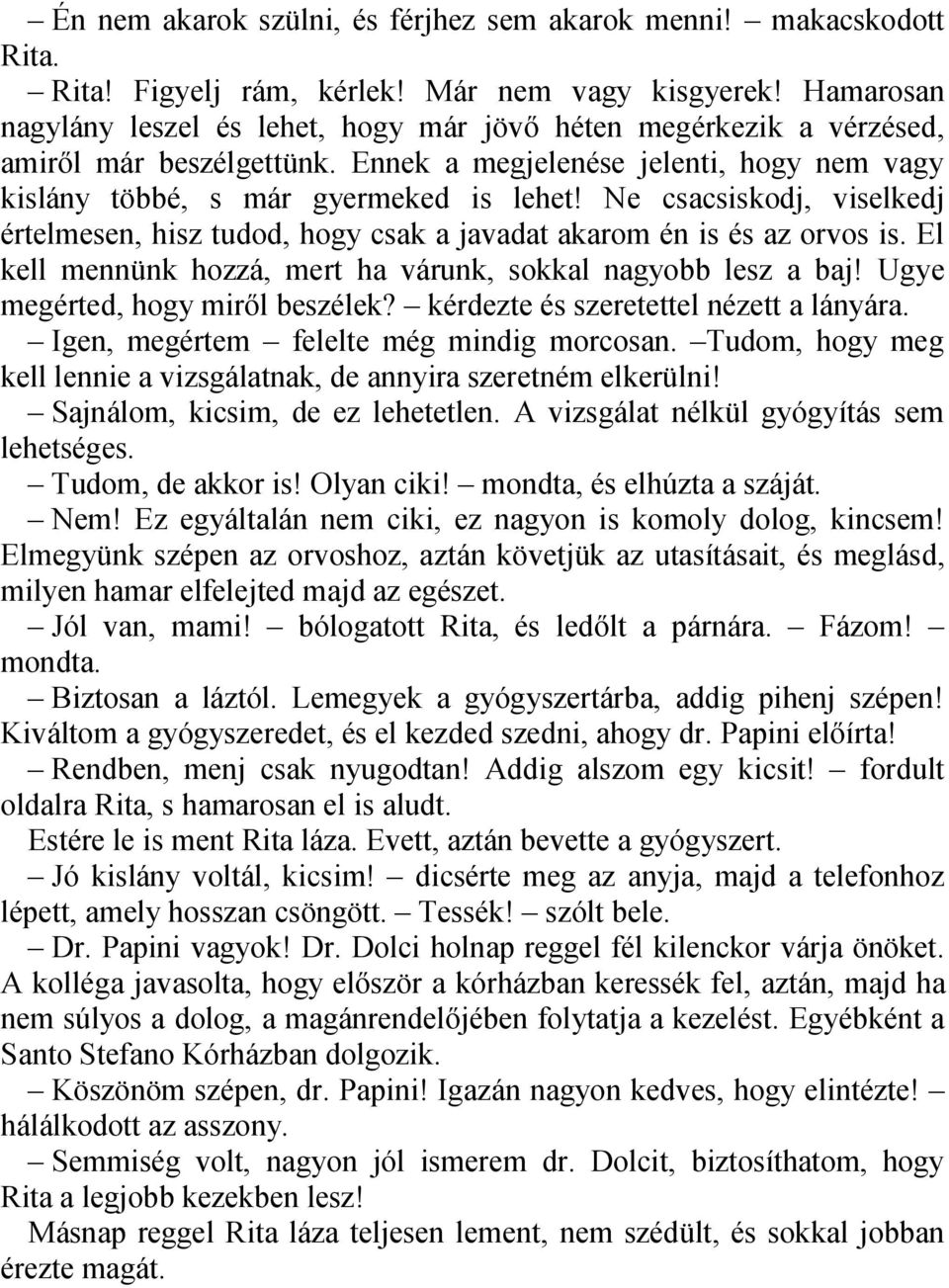 Ne csacsiskodj, viselkedj értelmesen, hisz tudod, hogy csak a javadat akarom én is és az orvos is. El kell mennünk hozzá, mert ha várunk, sokkal nagyobb lesz a baj! Ugye megérted, hogy miről beszélek?