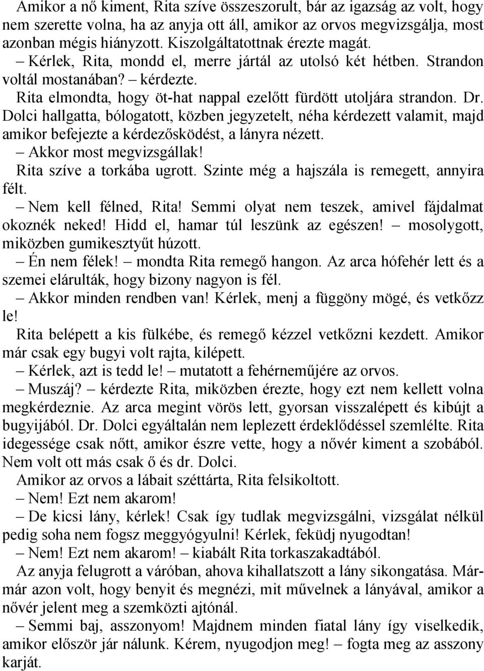 Dr. Dolci hallgatta, bólogatott, közben jegyzetelt, néha kérdezett valamit, majd amikor befejezte a kérdezősködést, a lányra nézett. Akkor most megvizsgállak! Rita szíve a torkába ugrott.