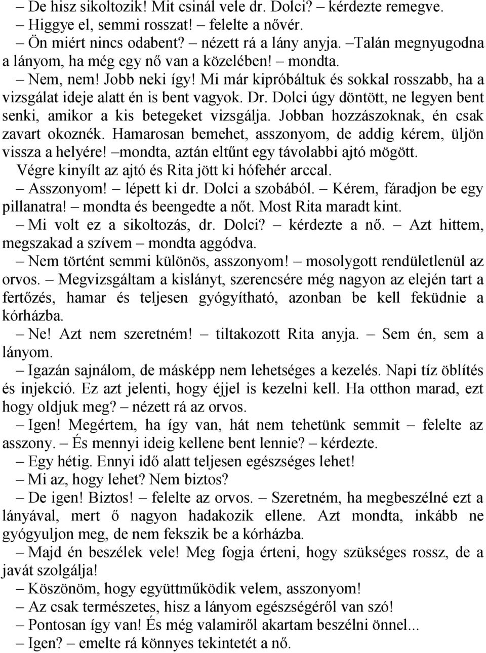 Dolci úgy döntött, ne legyen bent senki, amikor a kis betegeket vizsgálja. Jobban hozzászoknak, én csak zavart okoznék. Hamarosan bemehet, asszonyom, de addig kérem, üljön vissza a helyére!