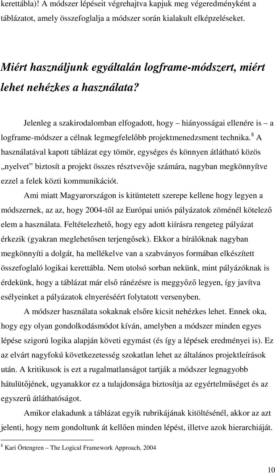 Jelenleg a szakirodalomban elfogadott, hogy hiányosságai ellenére is a logframe-módszer a célnak legmegfelelıbb projektmenedzsment technika.