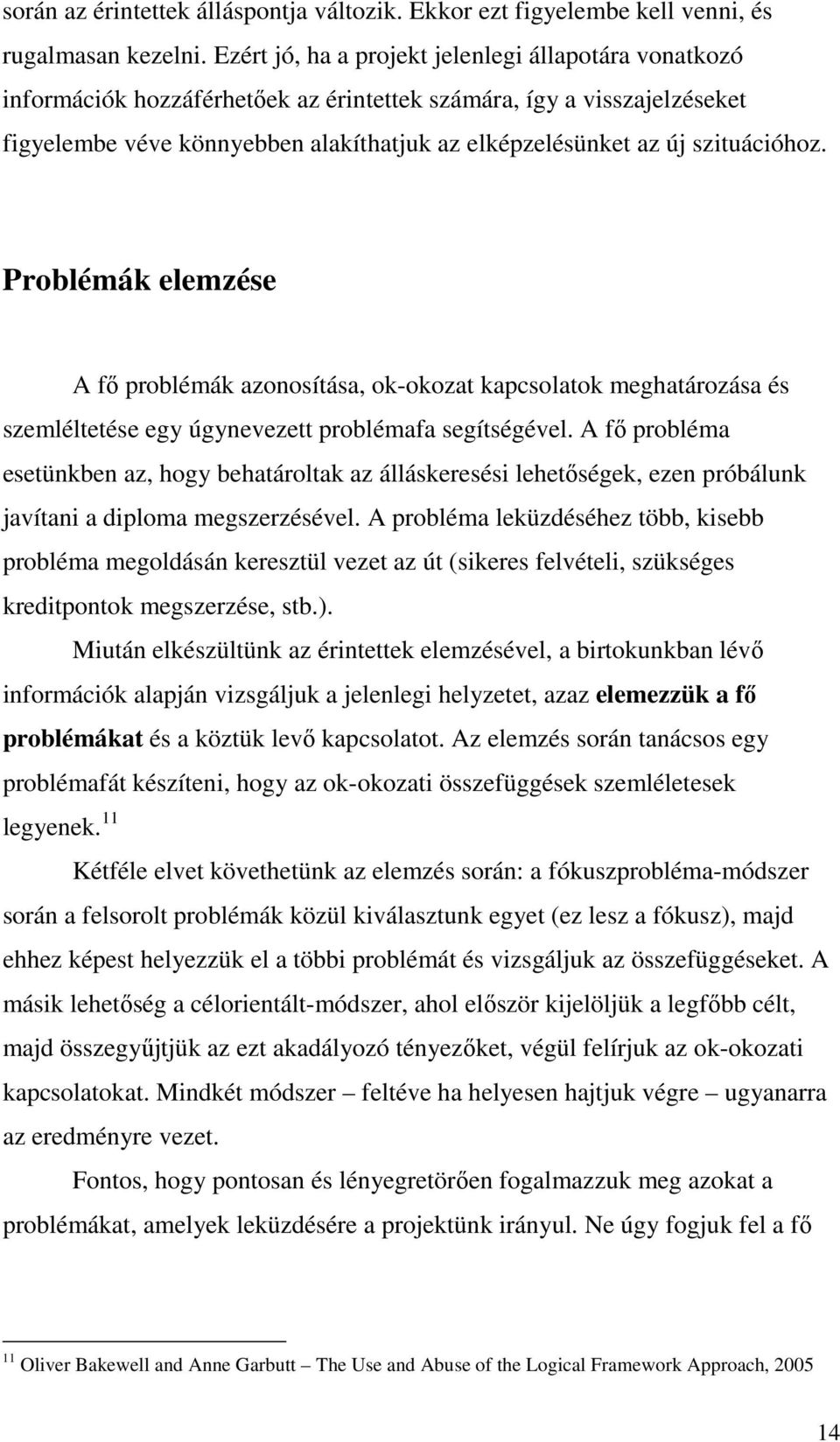 szituációhoz. Problémák elemzése A fı problémák azonosítása, ok-okozat kapcsolatok meghatározása és szemléltetése egy úgynevezett problémafa segítségével.