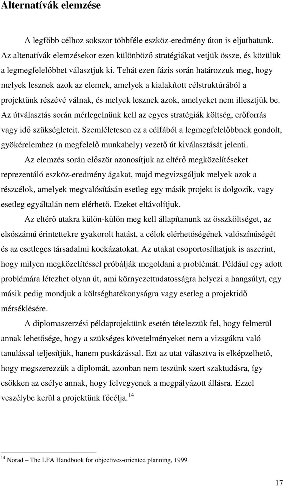 Tehát ezen fázis során határozzuk meg, hogy melyek lesznek azok az elemek, amelyek a kialakított célstruktúrából a projektünk részévé válnak, és melyek lesznek azok, amelyeket nem illesztjük be.