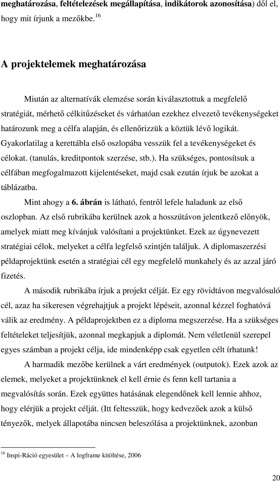 célfa alapján, és ellenırizzük a köztük lévı logikát. Gyakorlatilag a kerettábla elsı oszlopába vesszük fel a tevékenységeket és célokat. (tanulás, kreditpontok szerzése, stb.).