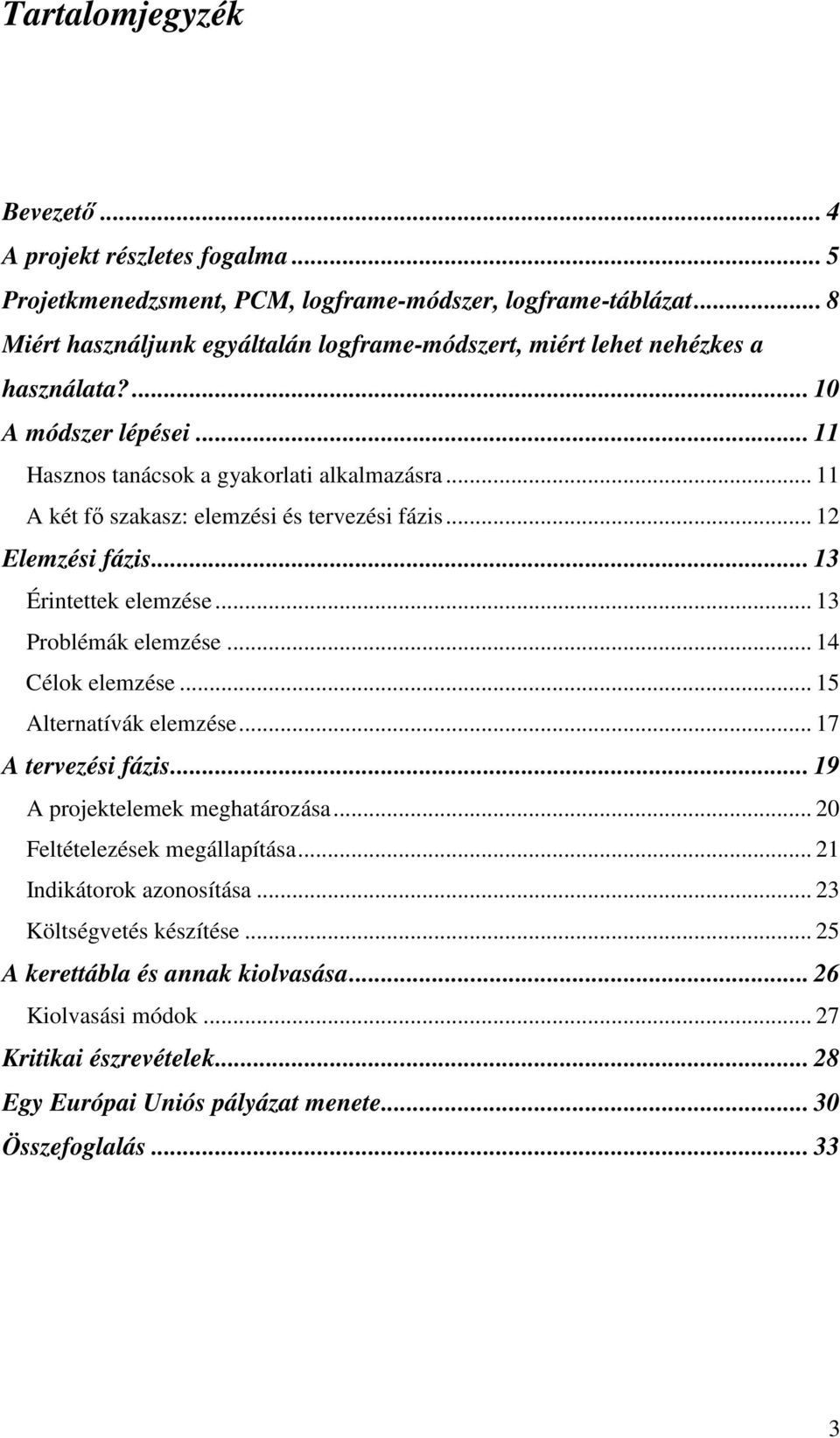 .. 11 A két fı szakasz: elemzési és tervezési fázis... 12 Elemzési fázis... 13 Érintettek elemzése... 13 Problémák elemzése... 14 Célok elemzése... 15 Alternatívák elemzése.