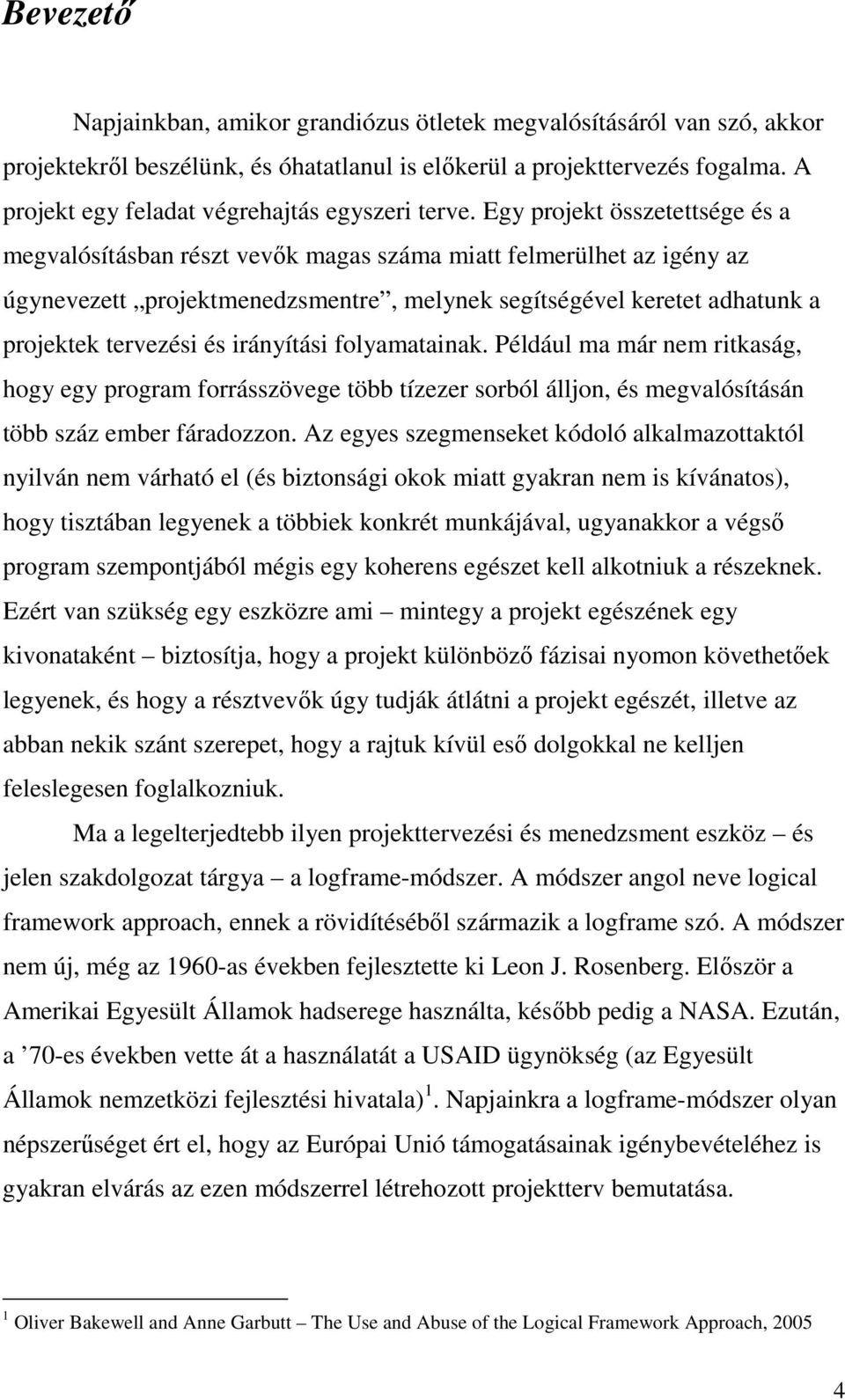 Egy projekt összetettsége és a megvalósításban részt vevık magas száma miatt felmerülhet az igény az úgynevezett projektmenedzsmentre, melynek segítségével keretet adhatunk a projektek tervezési és